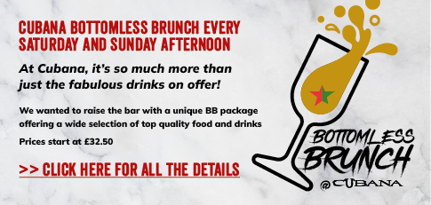 ottomless Brunch Every Friday Saturday and Sunday Morning and Afternoon. At Cubana, it's so much more than just the faboulus drinks on offers! We wanted to raise the bar with a unique bottomess brunch package offering a wide selection of top quality food and drinks and live music